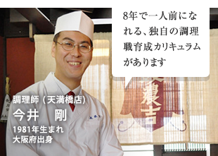 8年で一人前になれる、独自の調理職育成カリキュラムがあります調理師 (天満橋店)今井　剛1981年生まれ大阪府出身